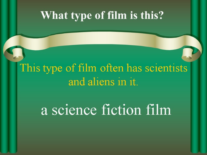 This type of film often has scientists and aliens in it. a science fiction